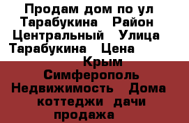 Продам дом по ул. Тарабукина › Район ­ Центральный › Улица ­ Тарабукина › Цена ­ 3 400 000 - Крым, Симферополь Недвижимость » Дома, коттеджи, дачи продажа   